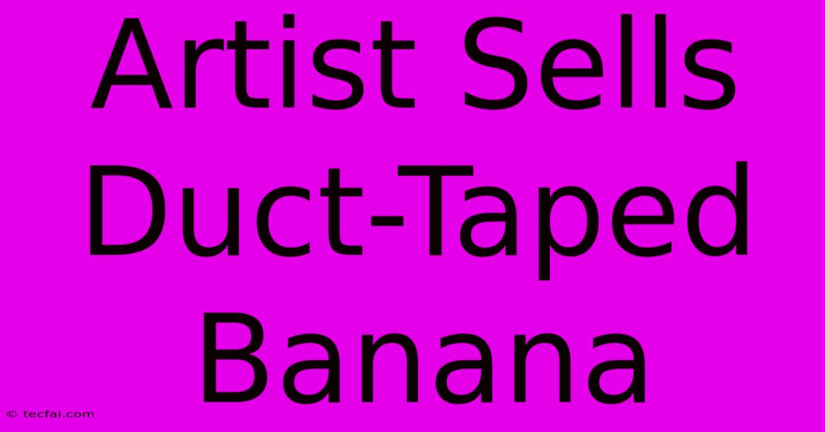 Artist Sells Duct-Taped Banana