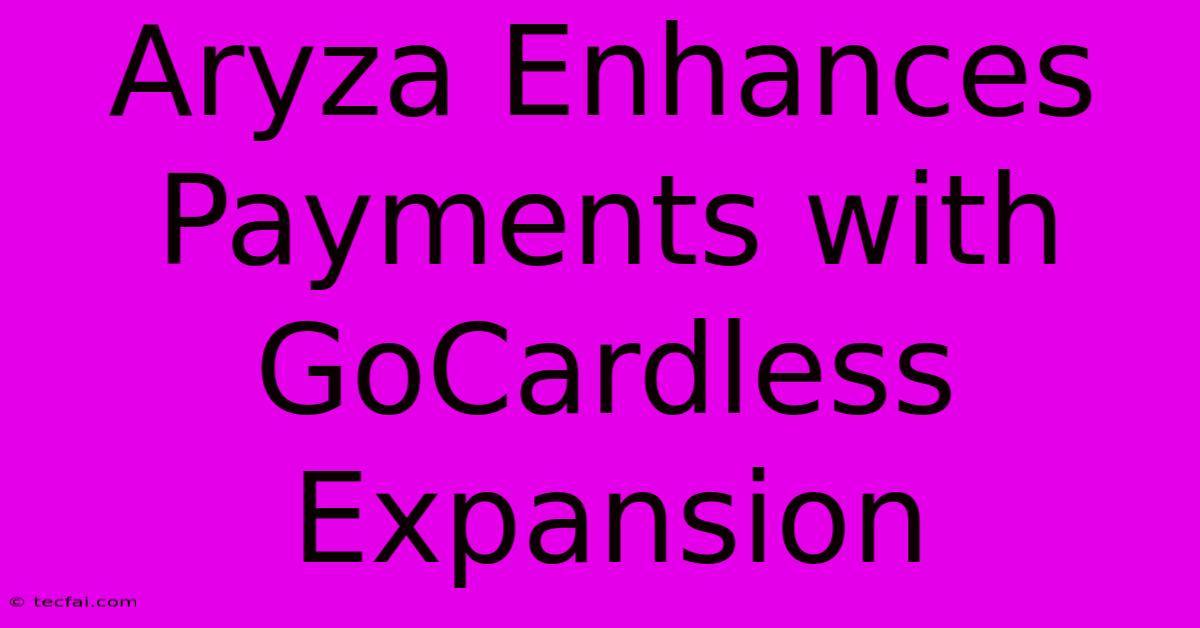 Aryza Enhances Payments With GoCardless Expansion