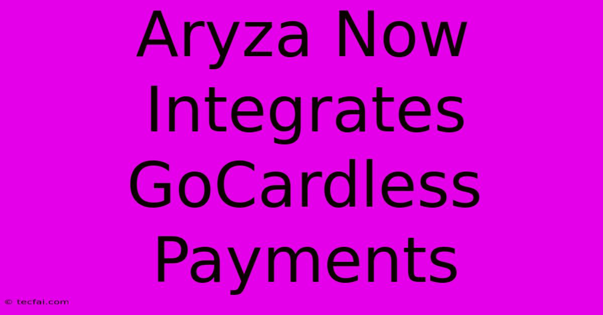 Aryza Now Integrates GoCardless Payments