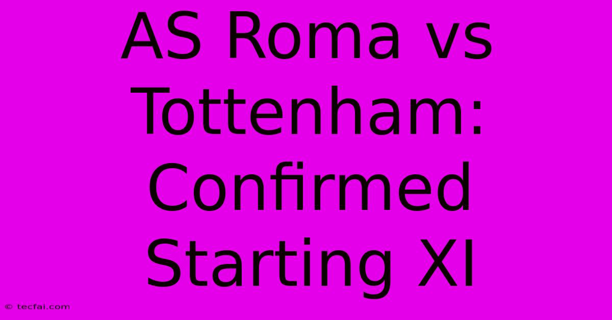 AS Roma Vs Tottenham: Confirmed Starting XI