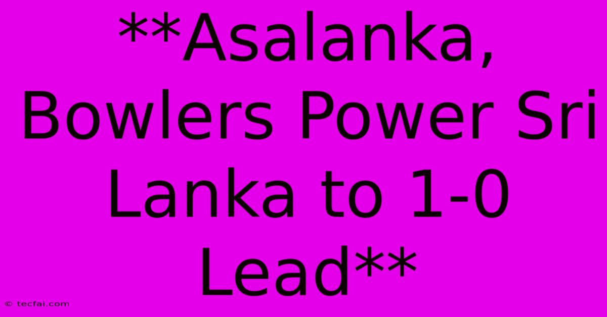 **Asalanka, Bowlers Power Sri Lanka To 1-0 Lead**