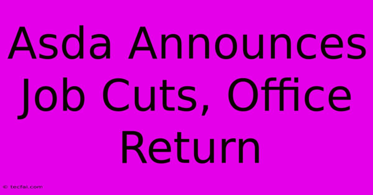 Asda Announces Job Cuts, Office Return