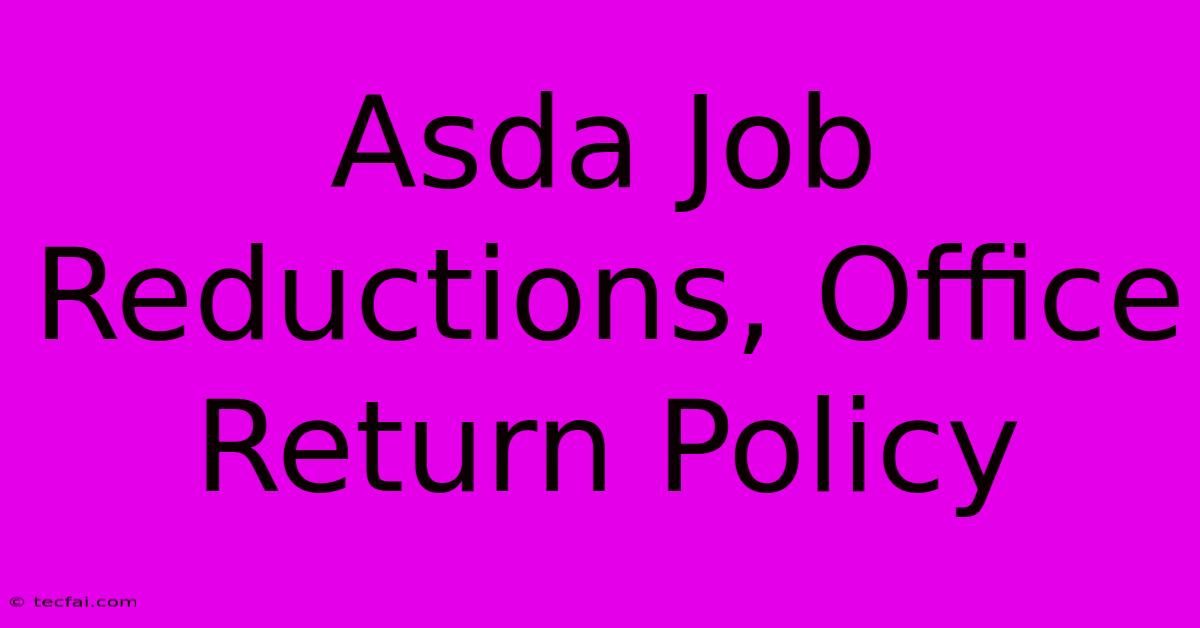 Asda Job Reductions, Office Return Policy 