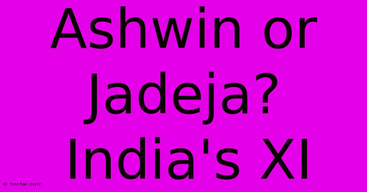 Ashwin Or Jadeja? India's XI