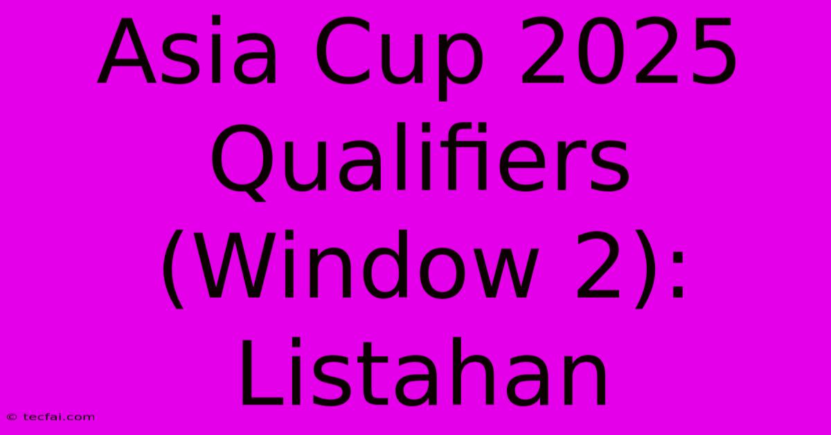 Asia Cup 2025 Qualifiers (Window 2): Listahan