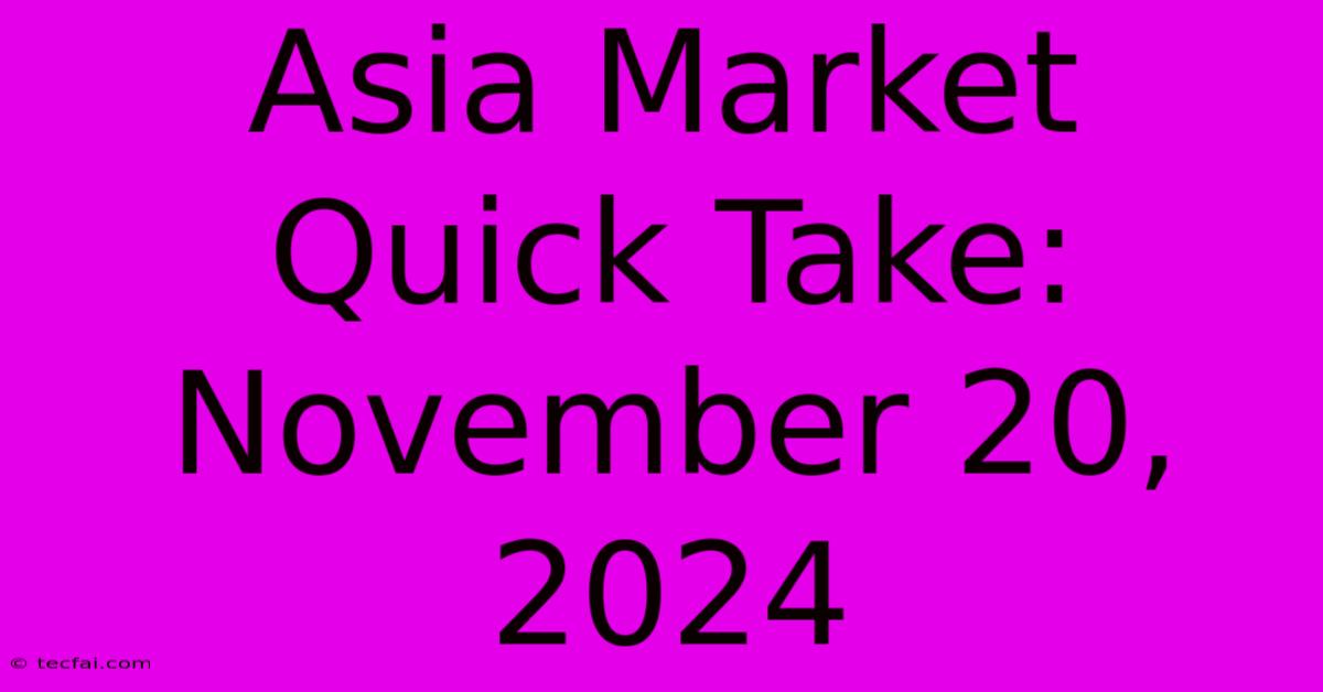 Asia Market Quick Take: November 20, 2024