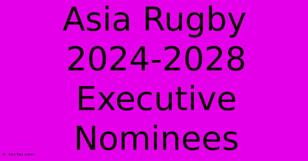 Asia Rugby 2024-2028 Executive Nominees