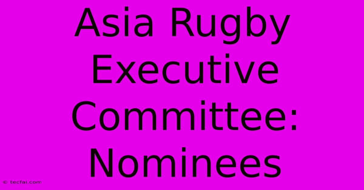 Asia Rugby Executive Committee: Nominees 