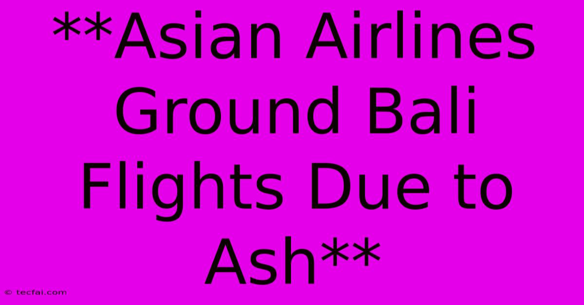 **Asian Airlines Ground Bali Flights Due To Ash**