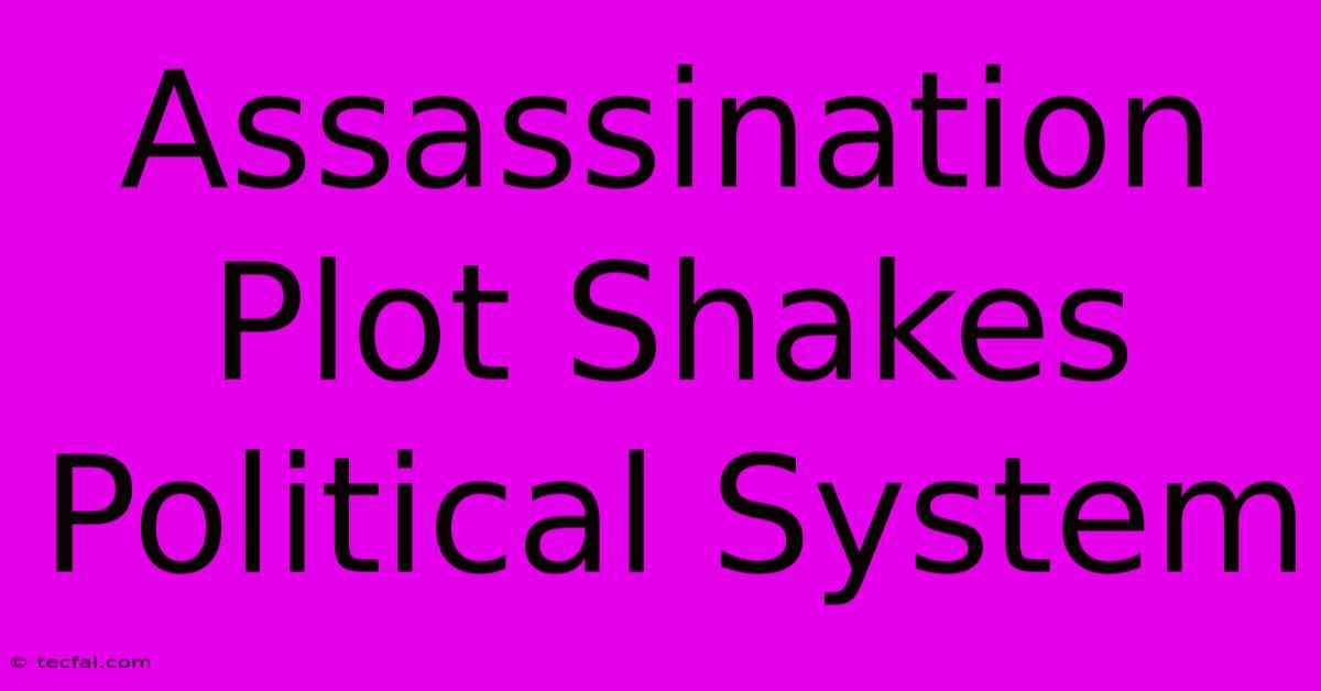 Assassination Plot Shakes Political System