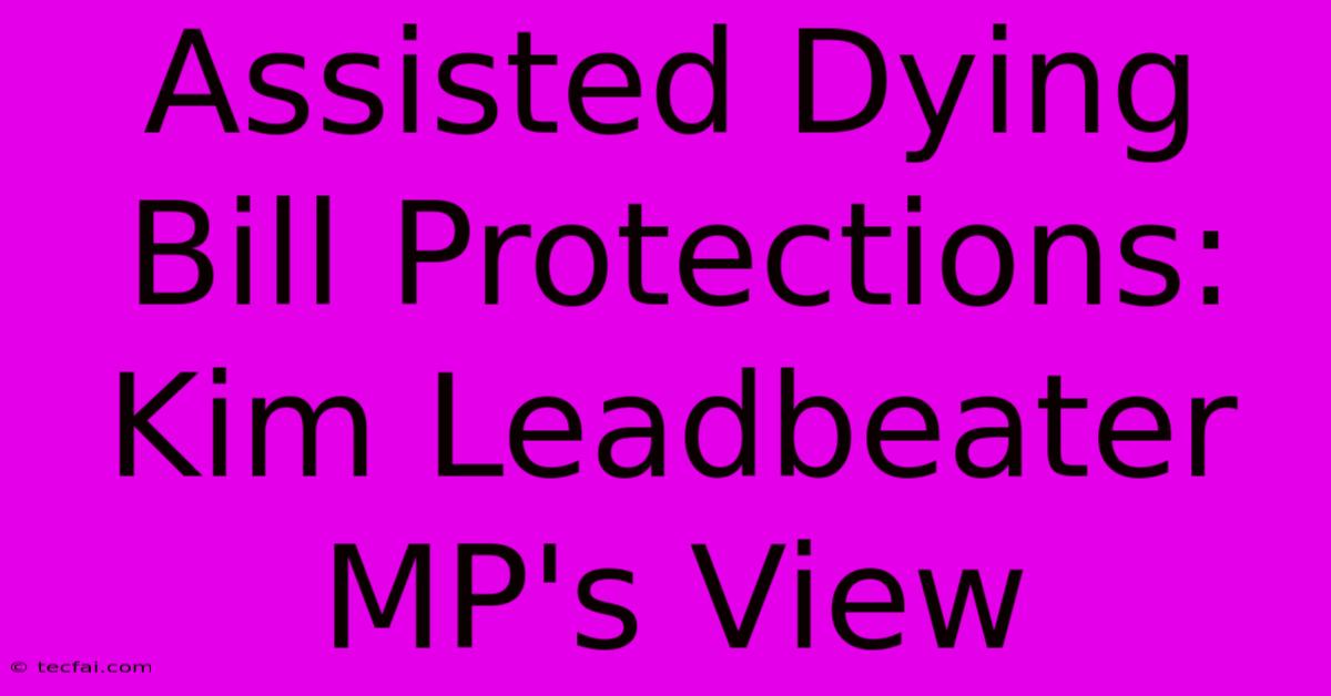 Assisted Dying Bill Protections: Kim Leadbeater MP's View