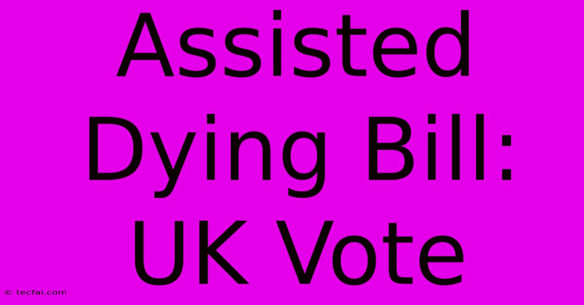 Assisted Dying Bill: UK Vote