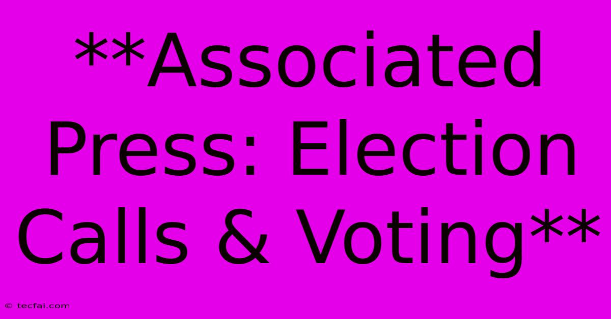 **Associated Press: Election Calls & Voting**