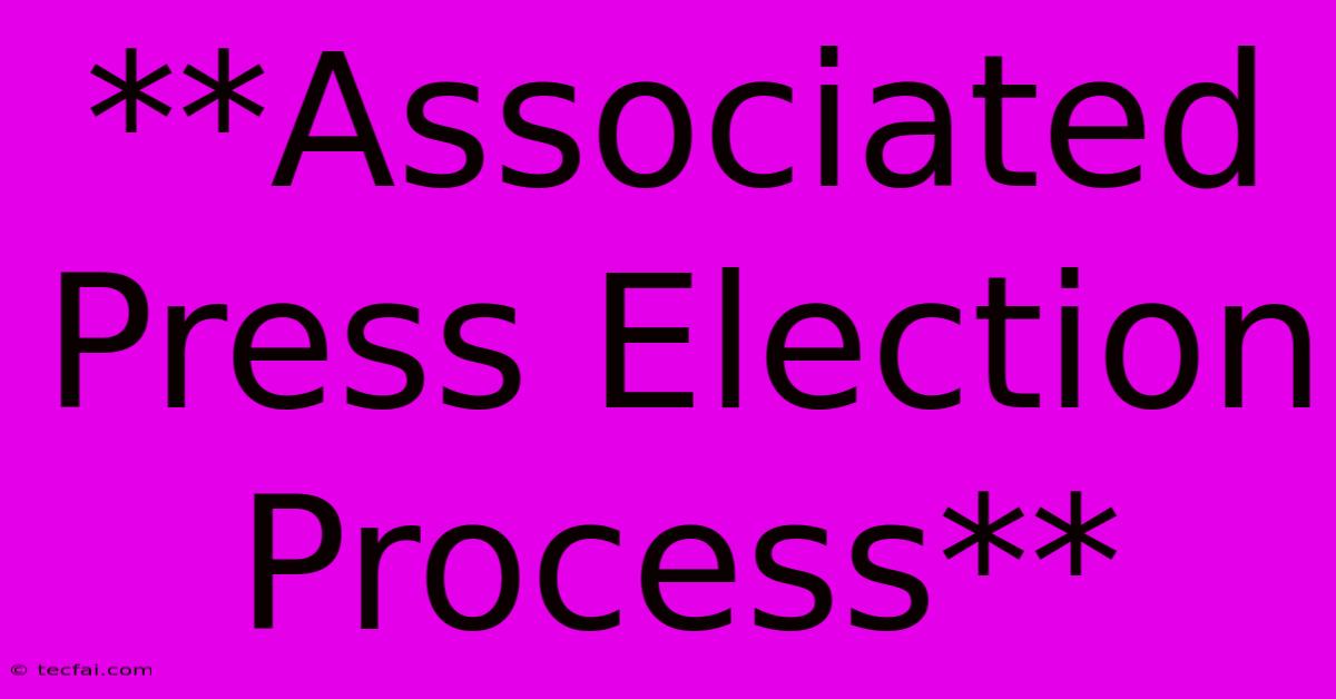 **Associated Press Election Process**