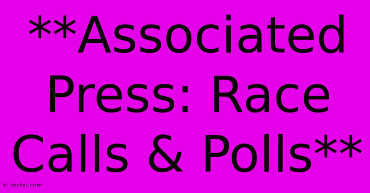 **Associated Press: Race Calls & Polls**