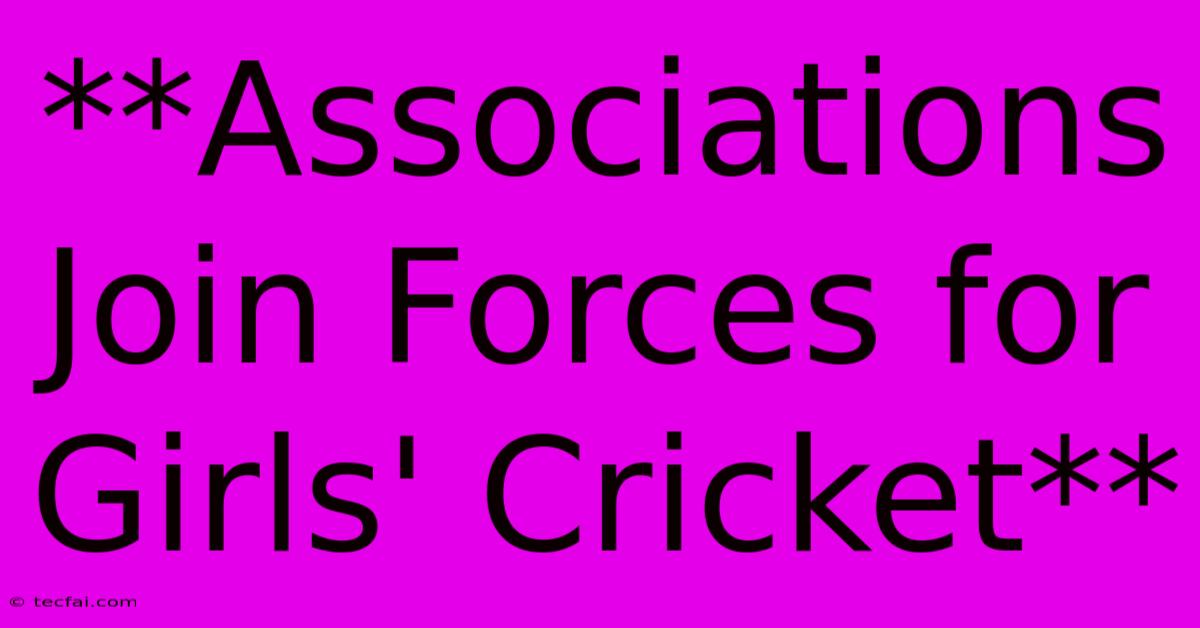 **Associations Join Forces For Girls' Cricket**