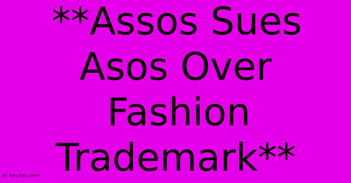 **Assos Sues Asos Over Fashion Trademark**