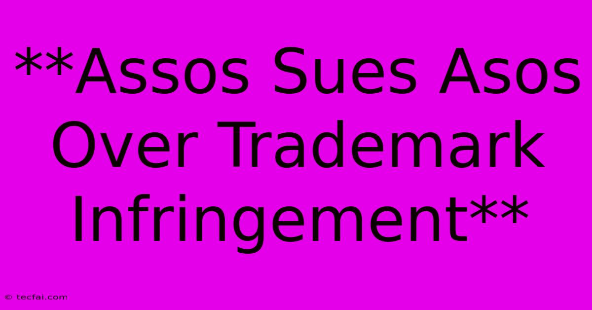 **Assos Sues Asos Over Trademark Infringement** 