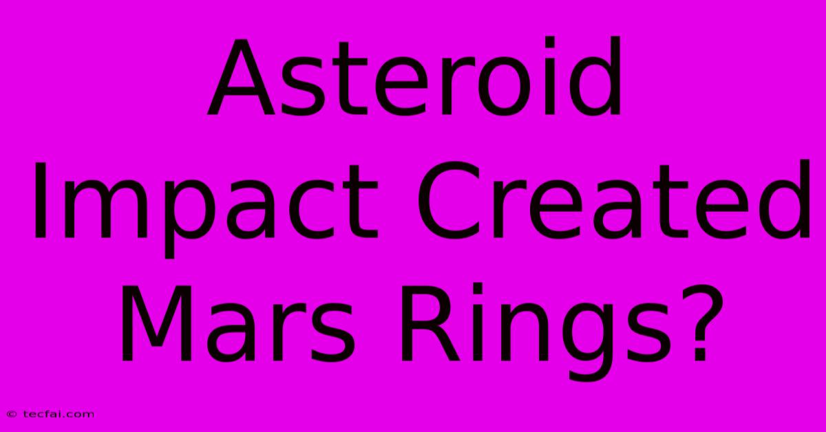 Asteroid Impact Created Mars Rings?