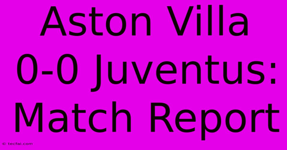 Aston Villa 0-0 Juventus: Match Report