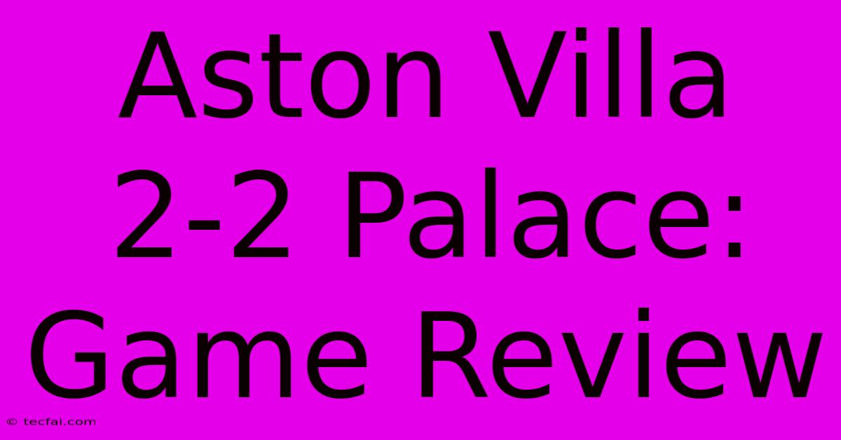 Aston Villa 2-2 Palace: Game Review