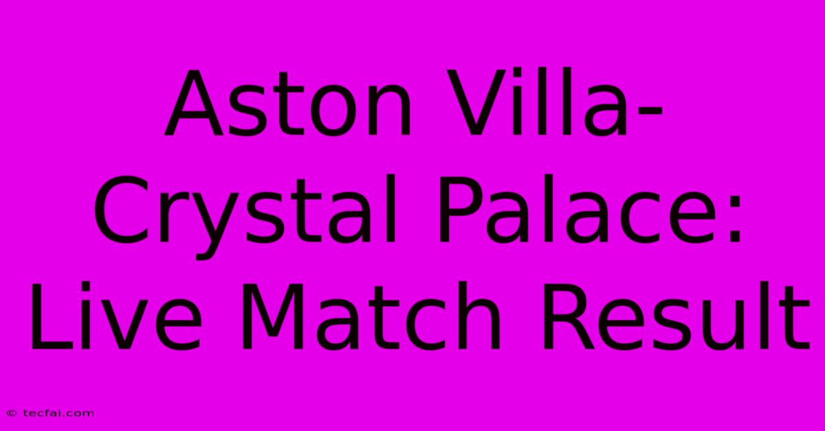 Aston Villa-Crystal Palace: Live Match Result