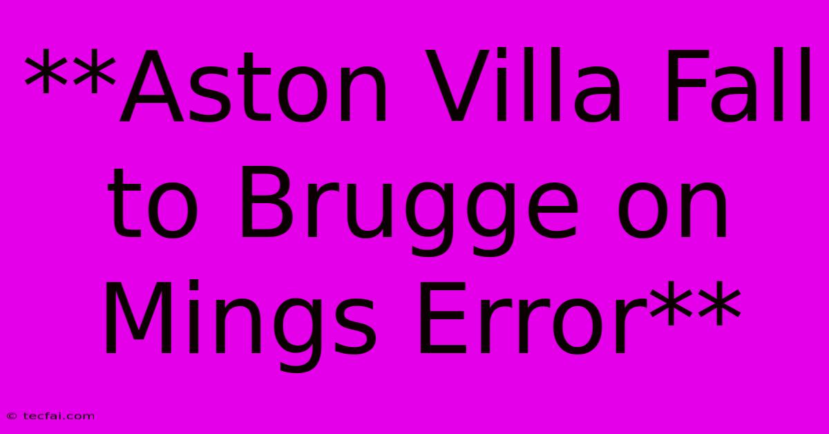 **Aston Villa Fall To Brugge On Mings Error**