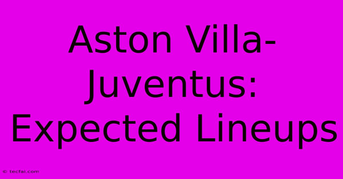 Aston Villa-Juventus: Expected Lineups