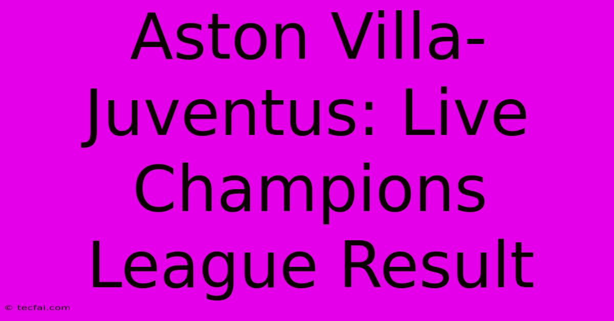 Aston Villa-Juventus: Live Champions League Result