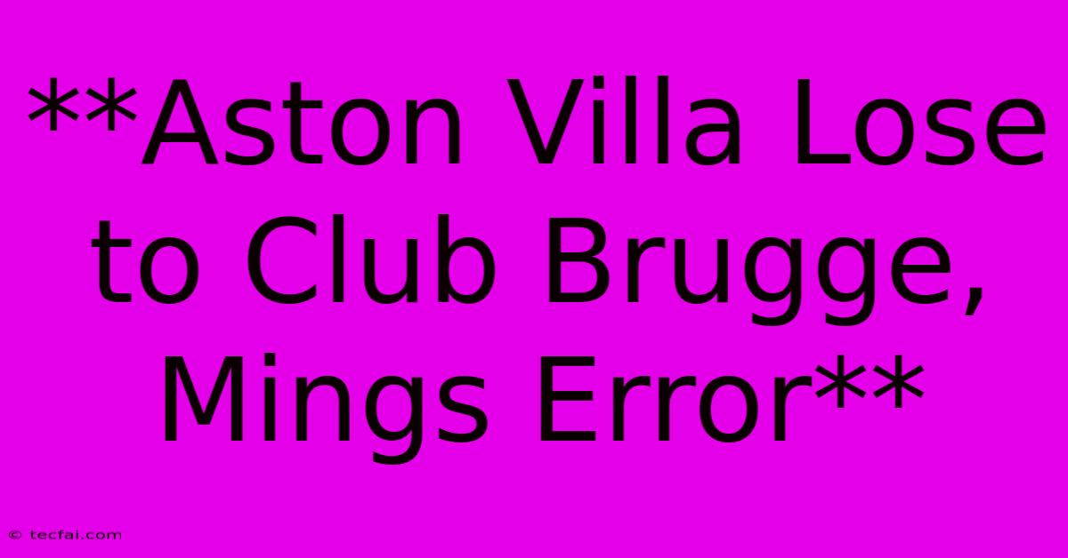 **Aston Villa Lose To Club Brugge, Mings Error** 