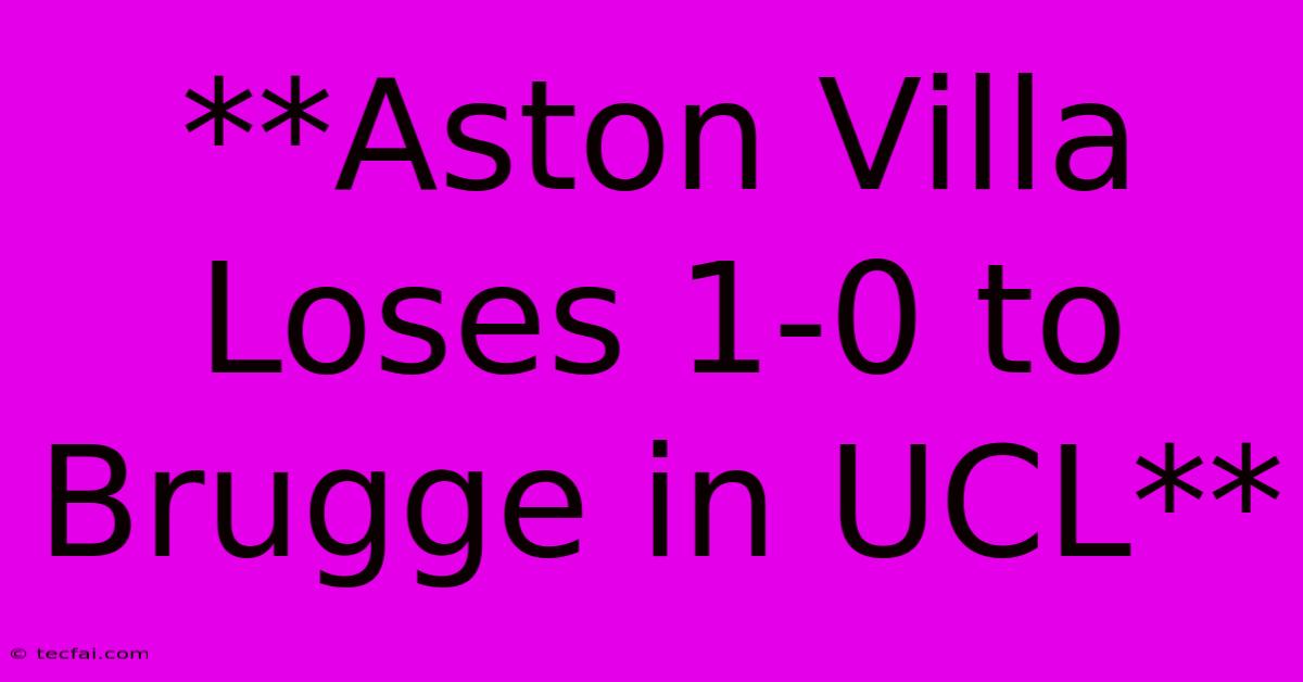 **Aston Villa Loses 1-0 To Brugge In UCL**