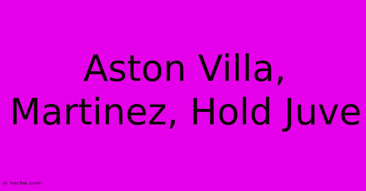 Aston Villa, Martinez, Hold Juve