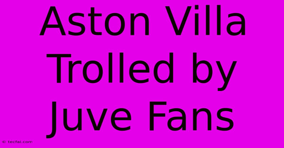 Aston Villa Trolled By Juve Fans