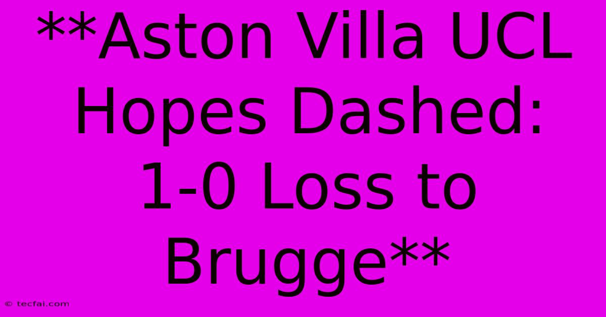 **Aston Villa UCL Hopes Dashed: 1-0 Loss To Brugge** 