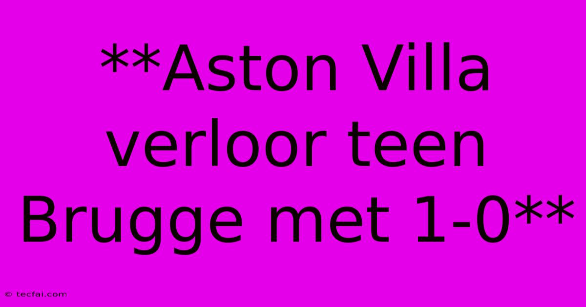 **Aston Villa Verloor Teen Brugge Met 1-0**