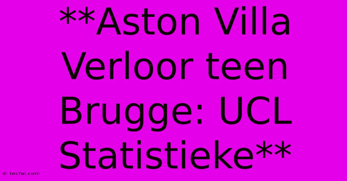 **Aston Villa Verloor Teen Brugge: UCL Statistieke**