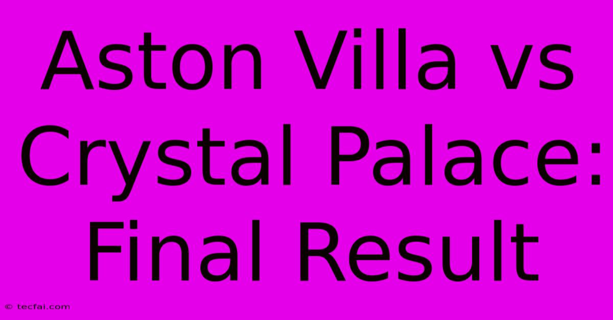 Aston Villa Vs Crystal Palace: Final Result