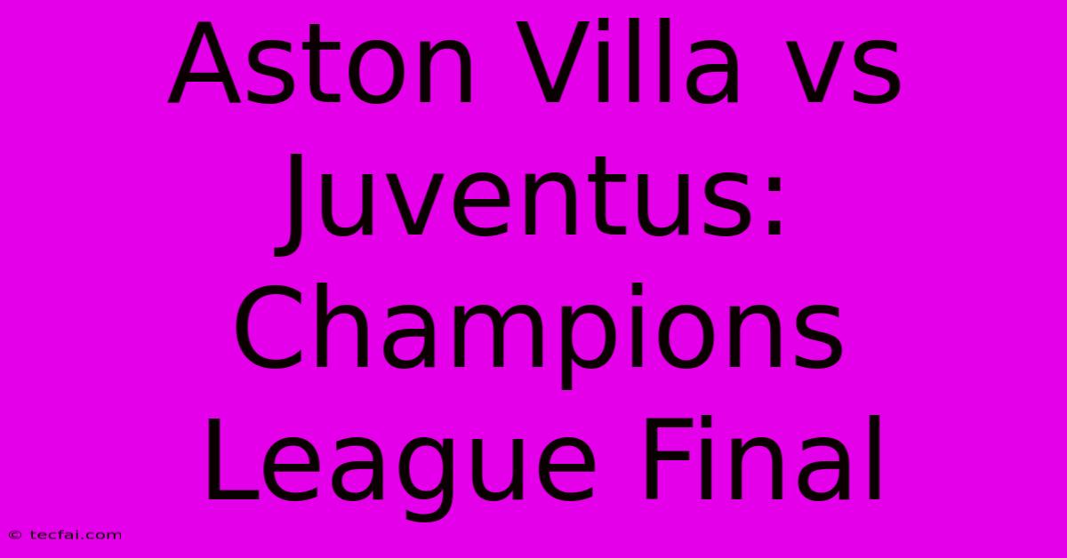 Aston Villa Vs Juventus: Champions League Final