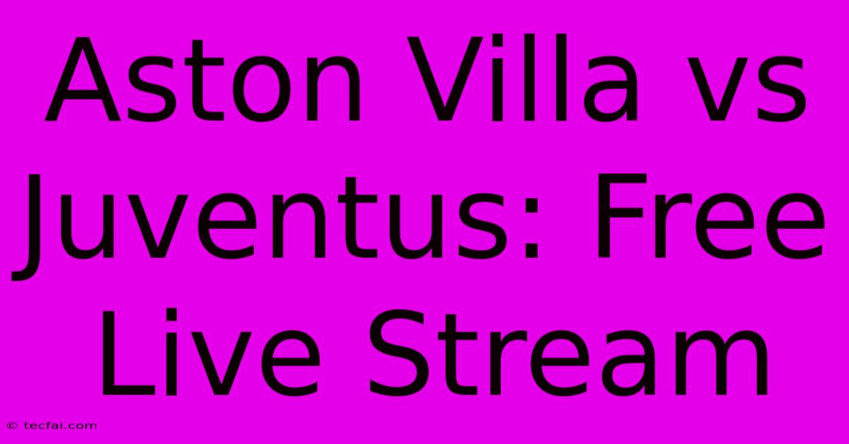 Aston Villa Vs Juventus: Free Live Stream