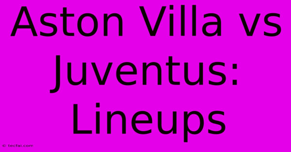 Aston Villa Vs Juventus: Lineups