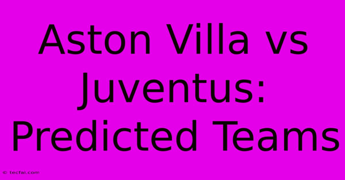 Aston Villa Vs Juventus: Predicted Teams