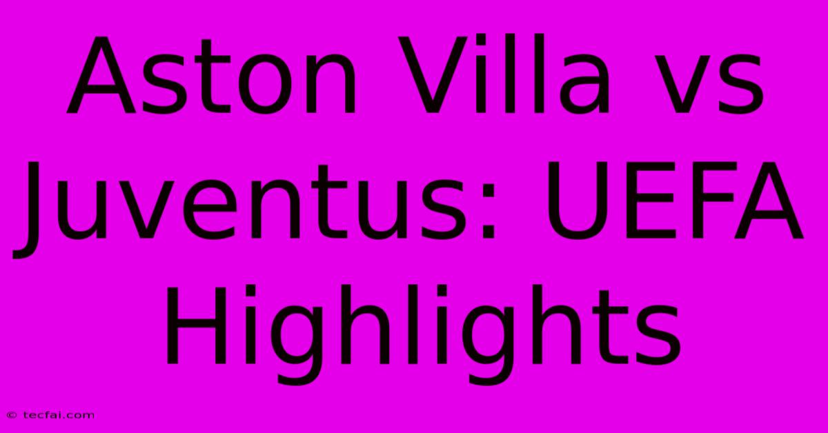 Aston Villa Vs Juventus: UEFA Highlights