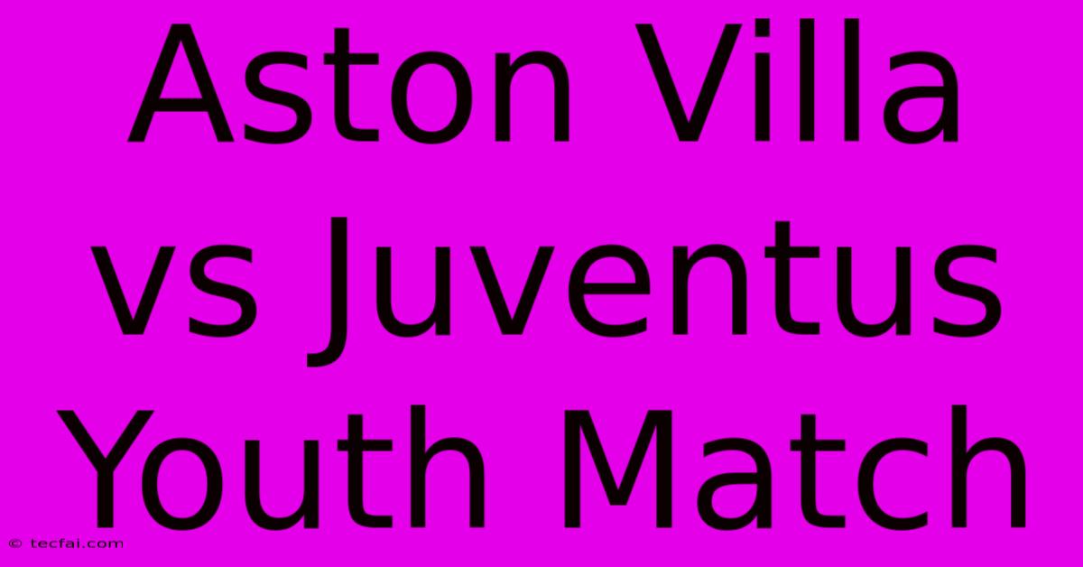 Aston Villa Vs Juventus Youth Match