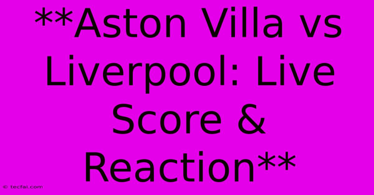 **Aston Villa Vs Liverpool: Live Score & Reaction**