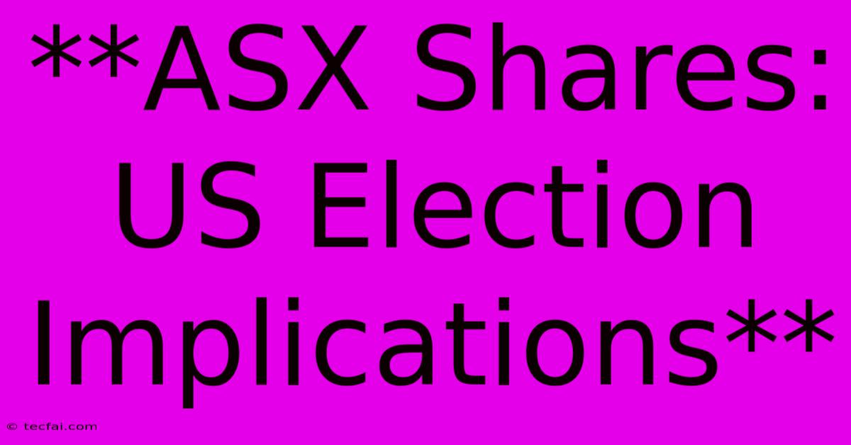 **ASX Shares: US Election Implications**