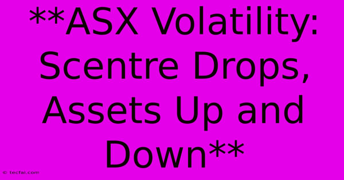 **ASX Volatility: Scentre Drops, Assets Up And Down**