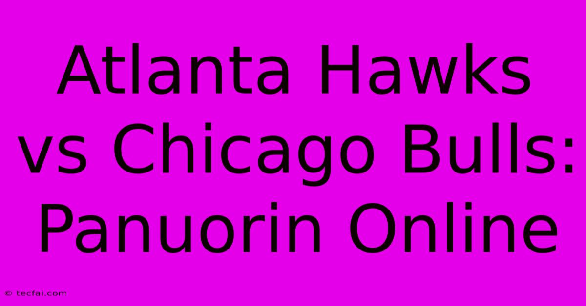 Atlanta Hawks Vs Chicago Bulls: Panuorin Online