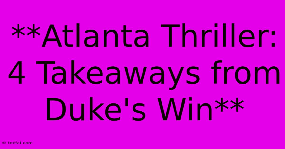 **Atlanta Thriller: 4 Takeaways From Duke's Win** 