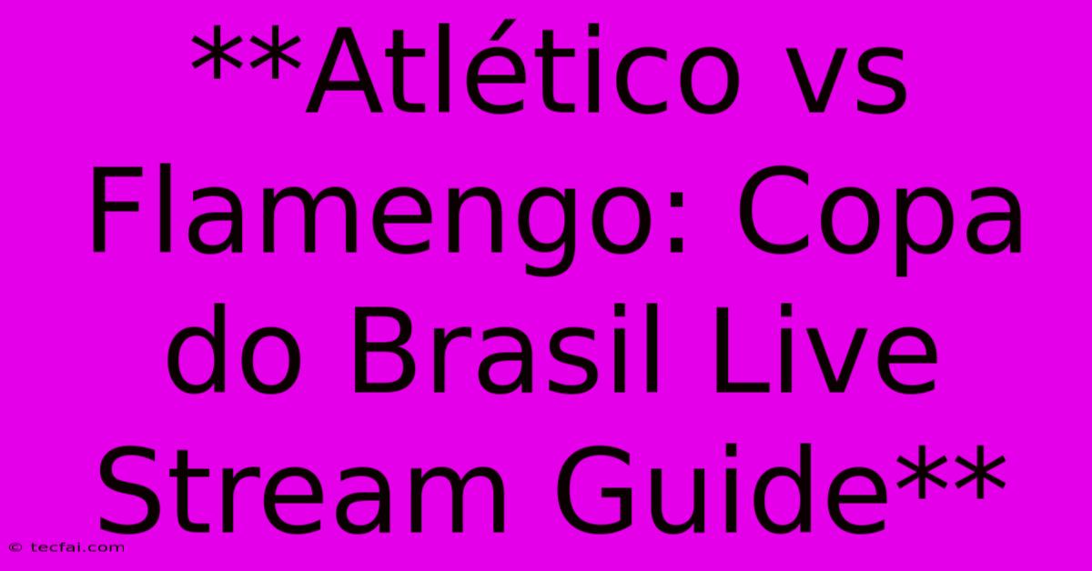 **Atlético Vs Flamengo: Copa Do Brasil Live Stream Guide** 