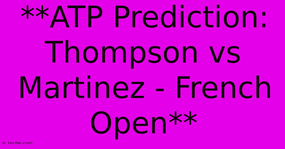 **ATP Prediction: Thompson Vs Martinez - French Open** 